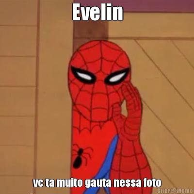 Evelin vc ta muito gauta nessa foto