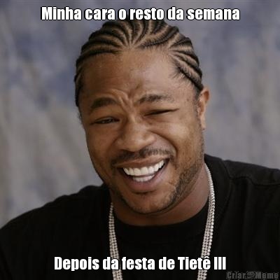 Minha cara o resto da semana Depois da festa de Tiet� !!!