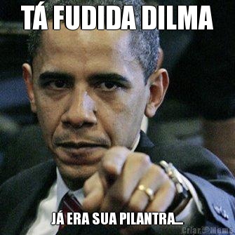 T� FUDIDA DILMA J� ERA SUA PILANTRA....