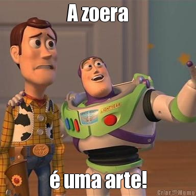 A zoera � uma arte!