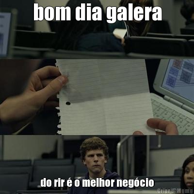 bom dia galera do rir � o melhor neg�cio