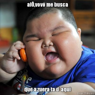 al�,vov� me busca que a zuera ta d  aqui