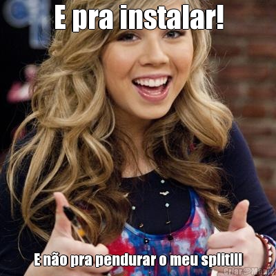 E pra instalar! E n�o pra pendurar o meu split!!!