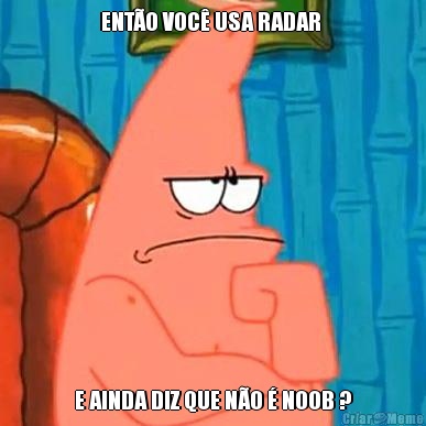 ENT�O VOC� USA RADAR  E AINDA DIZ QUE N�O � NOOB ?