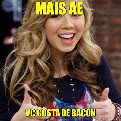 MAIS AE  VC GOSTA DE BACON