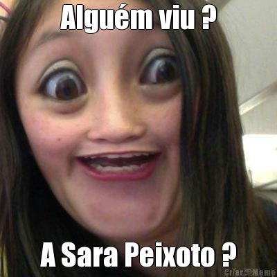 Algu�m viu ? A Sara Peixoto ?