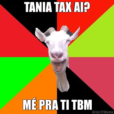 TANIA TAX AI? M� PRA TI TBM
