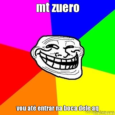 mt zuero vou at� entrar na boca dele aq