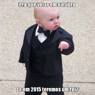 Pra que votar em outubro  se em 2015 teremos um rei?
