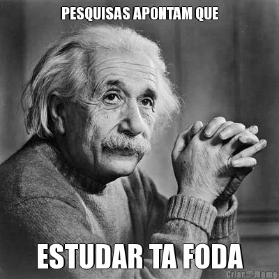 PESQUISAS APONTAM QUE ESTUDAR TA FODA