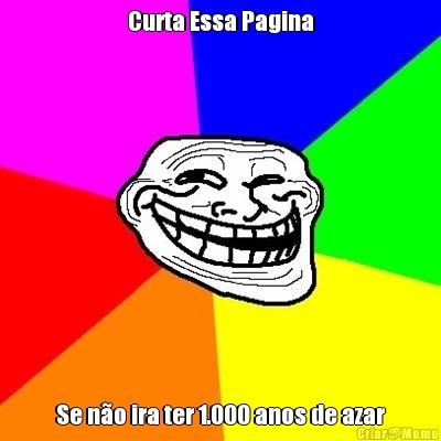 Curta Essa Pagina Se n�o ira ter 1.000 anos de azar