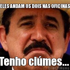 ELES ANDAM OS DOIS NAS OFICINAS Tenho ci�mes... 