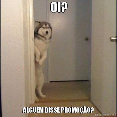 OI? ALGU�M DISSE PROMO��O?