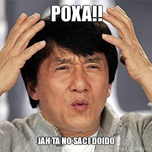 POXA!! JAH TA NO SACI DOIDO