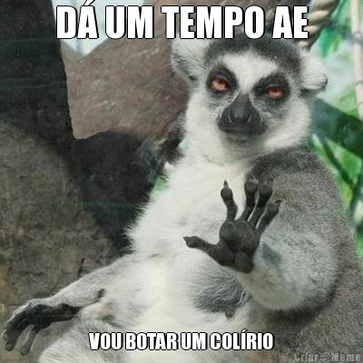 D� UM TEMPO AE VOU BOTAR UM COL�RIO