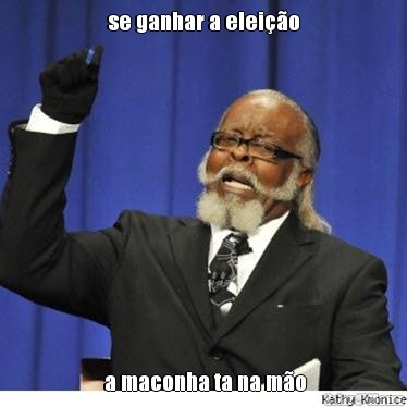 se ganhar a elei��o  a maconha ta na m�o