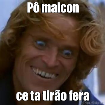 P� maicon ce ta tir�o fera