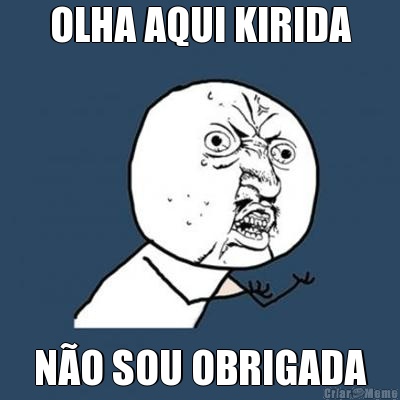 OLHA AQUI KIRIDA N�O SOU OBRIGADA