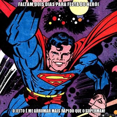 FALTAM DOIS DIAS PARA FESTA DO HER�I O JEITO � ME ARRUMAR MAIS R�PIDO QUE O SUPERMAN!