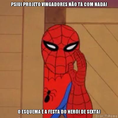 PSIU! PROJETO VINGADORES N�O T� COM NADA! O ESQUEMA � A FESTA DO HER�I DE SEXTA!