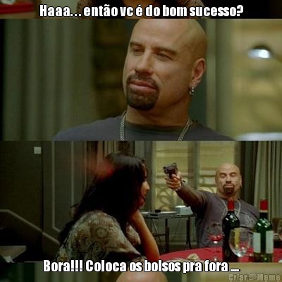 Haaa. . . ent�o vc � do bom sucesso? Bora!!! Coloca os bolsos pra fora ....