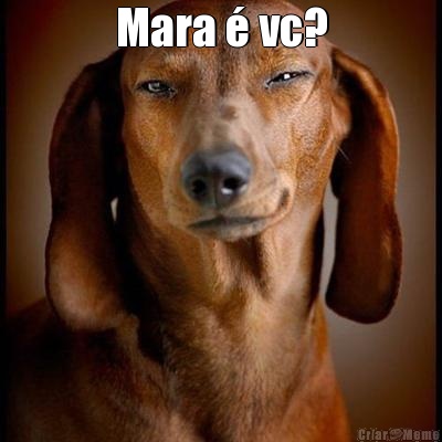 Mara � vc? 