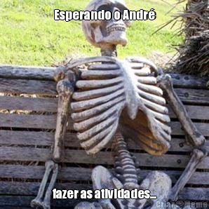Esperando o Andr� fazer as atividades...