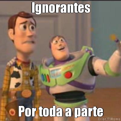 Ignorantes Por toda a parte