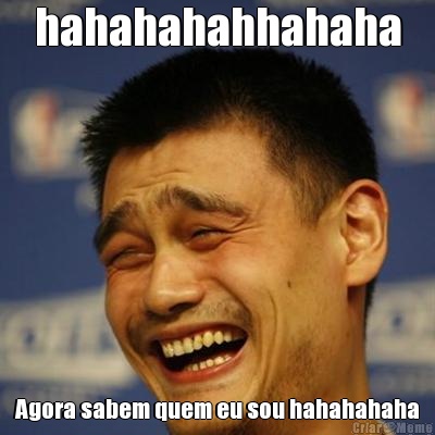 hahahahahhahaha Agora sabem quem eu sou hahahahaha
