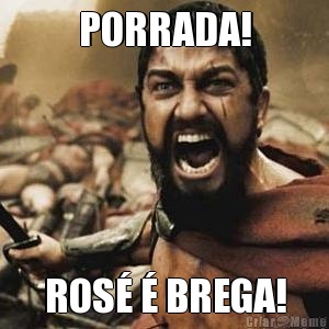 PORRADA! ROS� � BREGA!