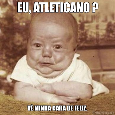 EU, ATLETICANO ? V� MINHA CARA DE FELIZ.