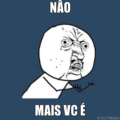 N�O MAIS VC �