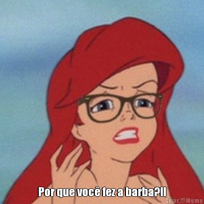  Por que voc� fez a barba?!!
