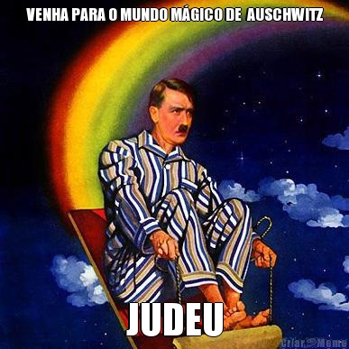 VENHA PARA O MUNDO M�GICO DE  AUSCHWITZ JUDEU