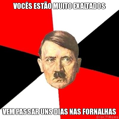 VOC�S EST�O MUITO EXALTADOS VEM PASSAR UNS DIAS NAS FORNALHAS