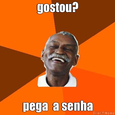 gostou? pega  a senha