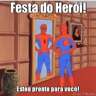 Festa do Her�i! Estou pronto para voc�!