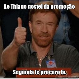 Ae Thiago gostei da promo��o Segunda te procuro la.