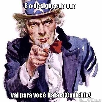 E o designer do ano  vai para voc� Rafael Cavichio!