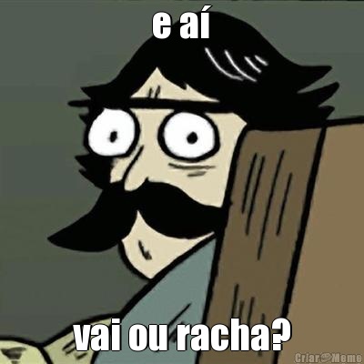 e a� vai ou racha?