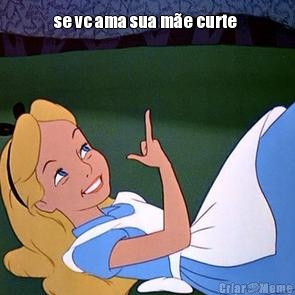 se vc ama sua m�e curte  