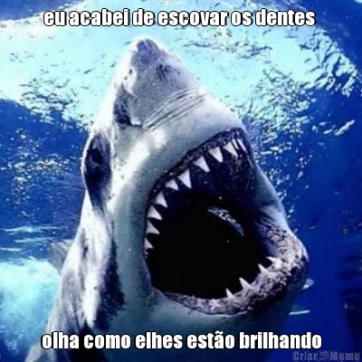 eu acabei de escovar os dentes  olha como elhes est�o brilhando