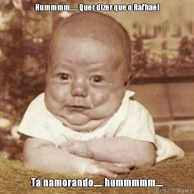 Hummmm......Quer dizer que o Rafhael T� namorando...... hummmmm.....