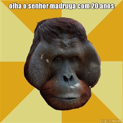 olha o senhor madruga com 20 anos 