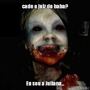 cade o juiz do baba? Eu sou a Juliana...