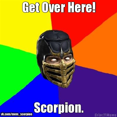 Get Over Here! Scorpion.