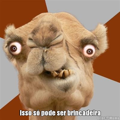  Isso s� pode ser brincadeira