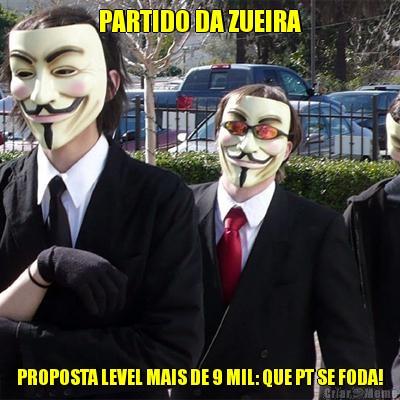 PARTIDO DA ZUEIRA PROPOSTA LEVEL MAIS DE 9 MIL: QUE PT SE FODA!