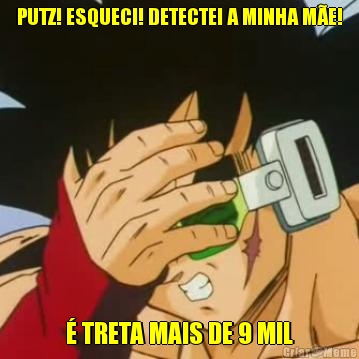 PUTZ! ESQUECI! DETECTEI A MINHA M�E! � TRETA MAIS DE 9 MIL