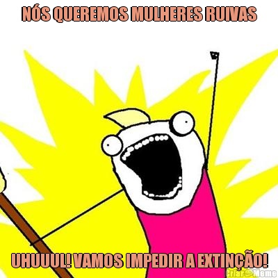 N�S QUEREMOS MULHERES RUIVAS UHUUUL! VAMOS IMPEDIR A EXTIN��O!